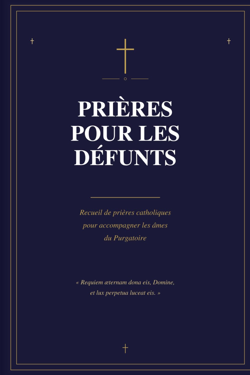Prières pour les Défunts: Recueil de prières catholiques pour accompagner les âmes du Purgatoire