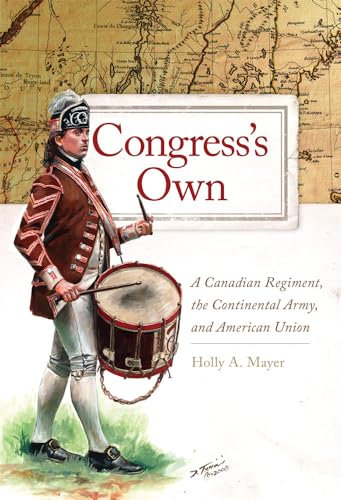 Congress's Own: A Canadian Regiment, the Continental Army, and American Union (Volume 73) (Campaigns and Commanders Series)