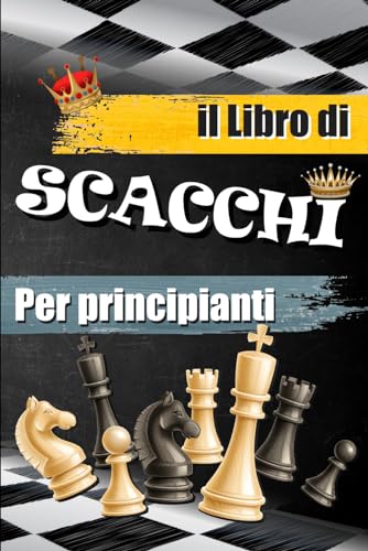 IL LIBRO DI SCACCHI PER PRINCIPIANTI: Il manuale per un buon inizio negli scacchi per adulti