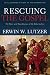 Rescuing the Gospel: The Story and Significance of the Reformation