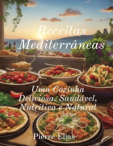 Receitas Mediterrâneas: Comida saudável e deliciosa