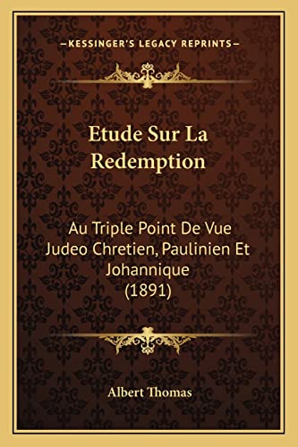 Etude Sur La Redemption: Au Triple Point De Vue Judeo Chretien, Paulinien Et Johannique (1891) (French Edition)