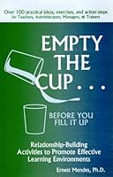 Empty the Cup... Before You Fill It Up: Relationship-Building Activities to Promote Effective Learning Environments B000BNNJFO Book Cover