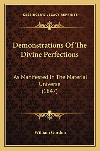 Demonstrations Of The Divine Perfections: As Manifested In The Material Universe (1847)
