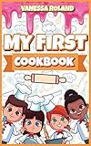  My First Cookbook: Tasty, Healthy and Easy to Follow Recipes for Your Kids. A Cookbook for Young Chef