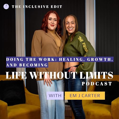 Doing the Work: Healing, Growth, and Becoming | Em J Carter | Life Without Limits Podcast