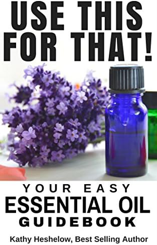 USE THIS FOR THAT: Your Easy Essential Oil Guidebook