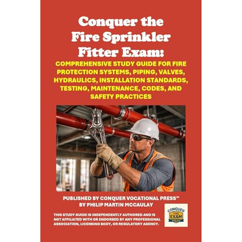 Conquer the Fire Sprinkler Fitter Exam: Comprehensive Study Guide for Fire Protection Systems, Piping, Valves, Hydraulics, In