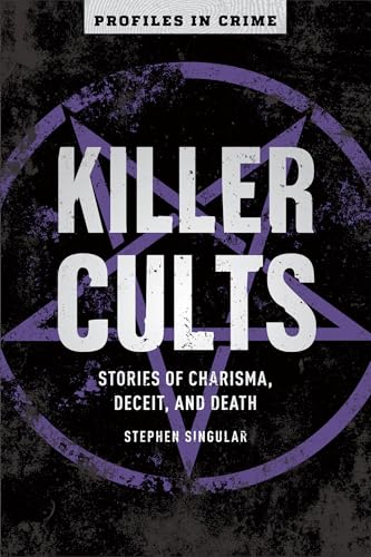 Killer Cults: Stories of Charisma, Deceit, and Death (By: Stephen Singular)