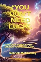“YOU DON’T NEED LUCK”.: “THE EASY FORMULA TO UNLOCK YOUR IDEAL LIFE”. B0F5PV22ZP Book Cover