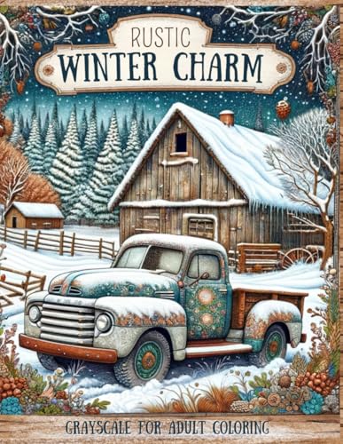 Rustic Winter Charm: Adult Coloring book with Tranquil Snowy Landscapes, Playful Animal Friends, Cozy Cabins, Vintage Trucks, and much more. (Rustic Landscape & Cozy Critters Collection)