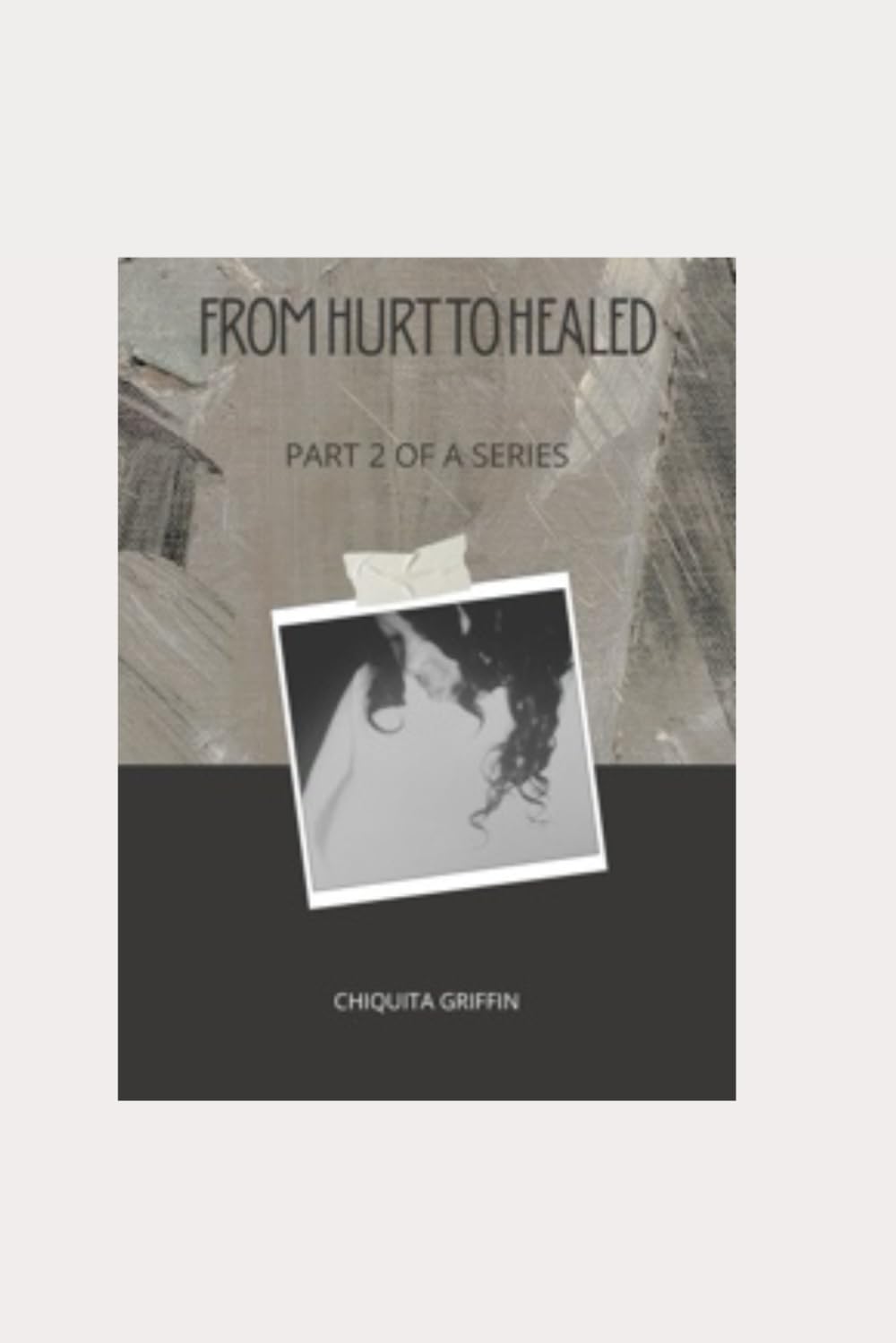 From Hurt to Healed: Part 2 of a Series