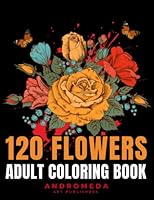 120 FLOWERS: ADULT COLORING BOOK B0C1J3DCBL Book Cover