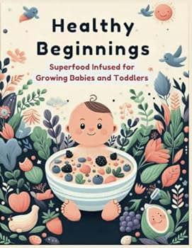 Paperback Healthy Beginnings: Superfood Infused for Growing Babies and Toddlers Book