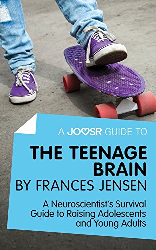 A Joosr Guide to... The Teenage Brain by Frances Jensen: A Neuroscientist's Survival Guide to Raising Adolescents and Young Adults Kindle Edition