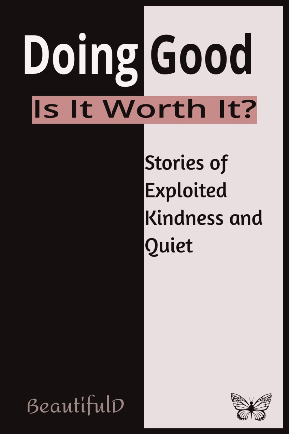 Doing Good: Is It Worth It?: Stories of Exploited Kindness and Quiet