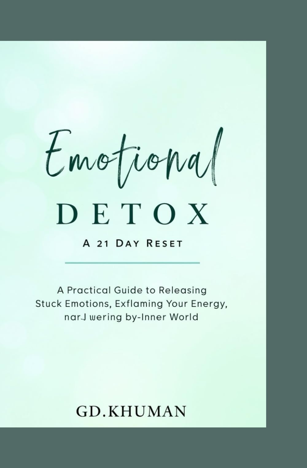Emotional Detox: A 21-Day Reset: A Practical Guide to Releasing Stuck Emotions, Reclaiming Your Energy, and Rewiring Your Inner World