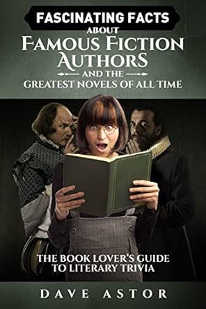 Fascinating Facts About Famous Fiction Authors and the Greatest Novels of All Time: The Book Lover’s Guide to Literary Trivia