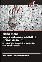 Dalla mera sopravvivenza ai diritti umani assoluti: La critica di John Finnis alla forza direttiva della legge secondo H.L.A. Hart (Italian Edition) 3639722779 Book Cover