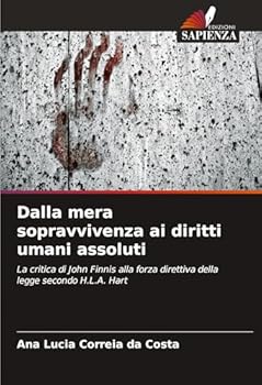 Dalla mera sopravvivenza ai diritti umani assoluti: La critica di John Finnis alla forza direttiva della legge secondo H.L.A. Hart (Italian Edition)