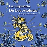 La Leyenda De Los Ajolotes (Las Leyendas De Mesoamérica) (Spanish Edition)