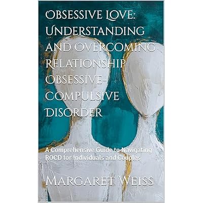 Obsessive Love: Understanding and Overcoming Relationship Obsessive-Compulsive Disorder
