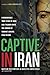 Captive in Iran: A Remarkable True Story of Hope and Triumph amid the Horror of Tehran's Brutal Evin Prison