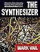 The Synthesizer: A Comprehensive Guide To Understanding, Programming, Playing, And Recording The Ultimate Electronic Music Instrument