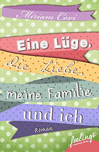 Eine Lüge, die Liebe, meine Familie und ich: Roman Eine Lüge, die Liebe, meine Familie und ich: Roman