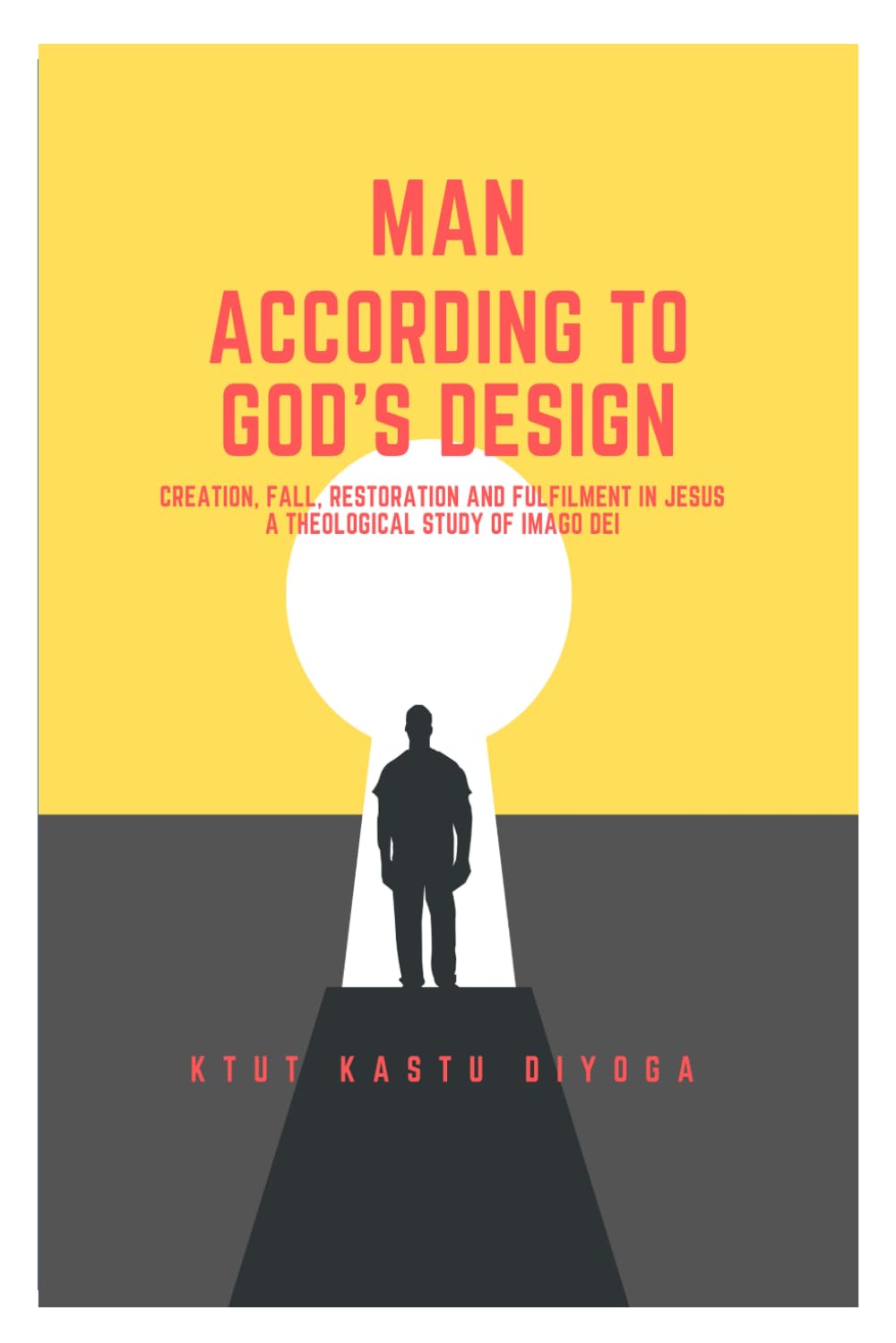 MAN ACCORDING TO GOD'S DESIGN: Creation, Fall, Restoration, And Fulfillment In Jesus A Theological Study Of The Imago Dei (Imago Dei Series)