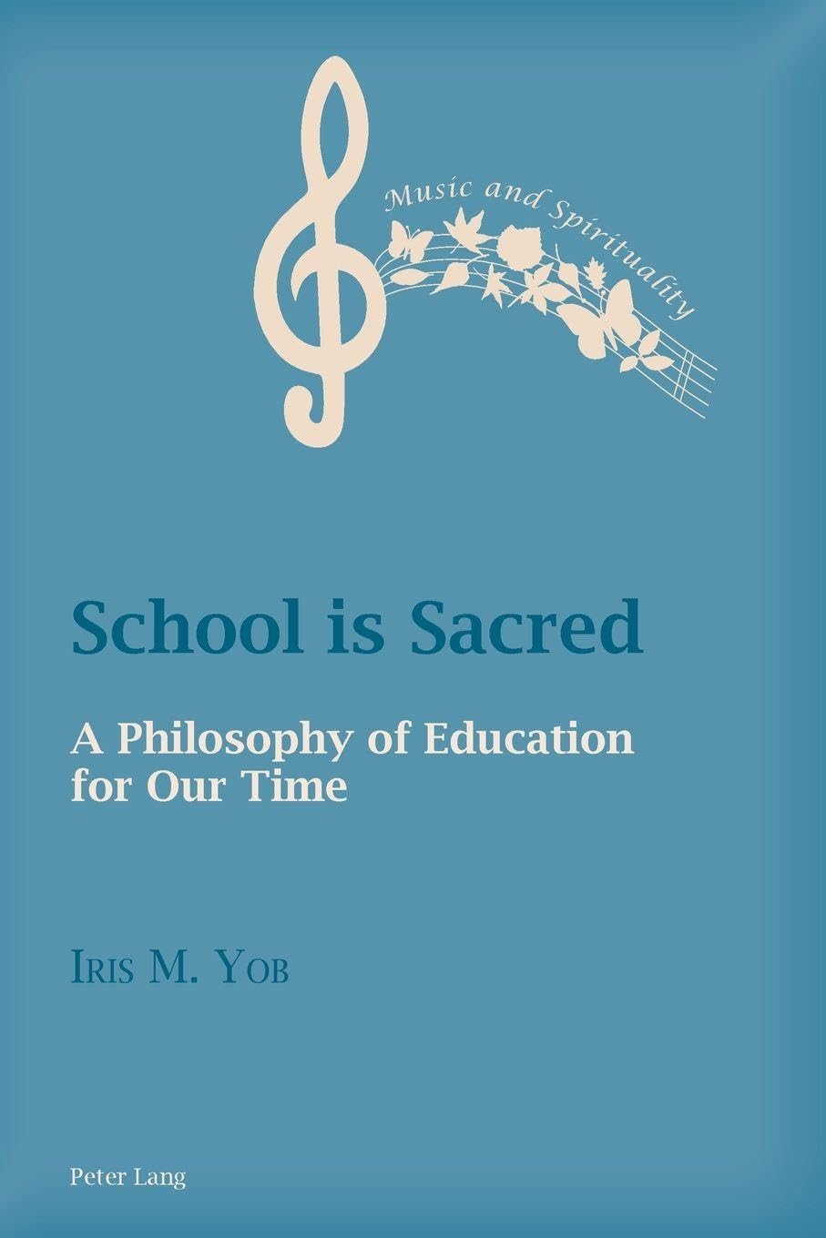School is Sacred: A Philosophy of Education for Our Time: 17 (Music and Spirituality)