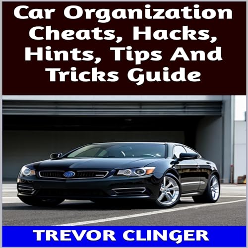 Car Organization Cheats, Hacks, Hints, Tips and Tricks Guide by Trevor Clinger episode artwork
