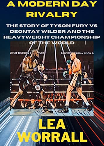 A Modern Day Rivalry: The Story of Tyson Fury Versus Deontay Wilder  the Heavyweight Championship of the World (English Edition)