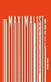 The Maximalist Novel: From Thomas Pynchon's Gravity's Rainbow to Roberto Bolano's 2666