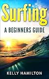 Surfing: Surfing - A beginners Guide (Surfing, Learn to Surf, Surfing made easy, Surfzone, How to surf, Surfing lesson)