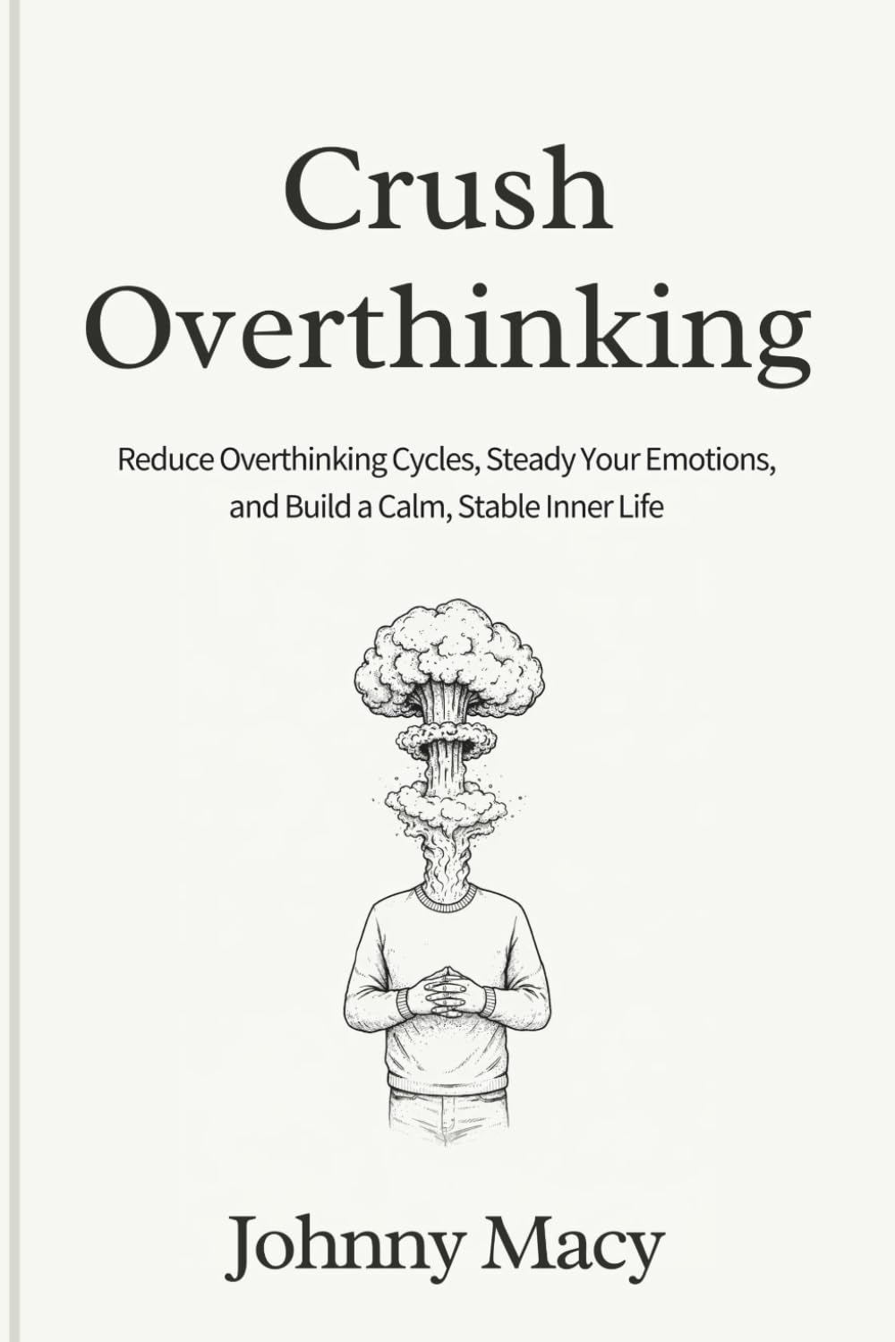 Crush Overthinking: Reduce Overthinking Cycles, Steady Your Emotions, and Build a Calm, Stable Inner Life