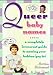 Queer Baby Names: A Completely Irreverent Guide to Naming Your Lesbian/Gay Tot