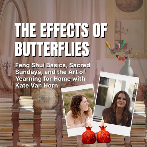 Feng Shui Basics, Sacred Sundays, and the Art of Yearning for Home with Kate Van Horn