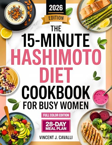 The 15-Minute Hashimoto Diet Cookbook for Busy Women: 100+ Fresh, Anti-Inflammatory Recipes in 15 Minutes or Less to Boost Energy, Calm Inflammation & Support Thyroid Health