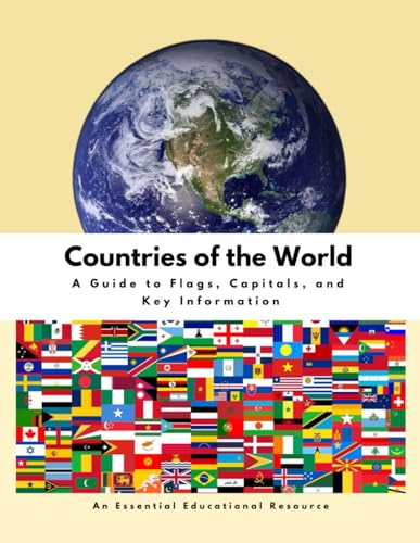 Countries of the World: A Guide to Flags, Capitals, and Key Information: An Essential Educational Resource