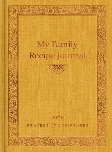 My Family Recipe Journal: With Prayers And Scriptures (A Blank Recipe Book With Space For 80 Recipes) – Create An Heirloom Family Cookbook To Pass Down To Future Generations