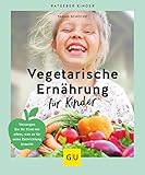  Vegetarische Ernährung für Kinder: Versorgen Sie Ihr Kind mit allem, was es für seine Entwicklung braucht (GU Kindergesundheit)
