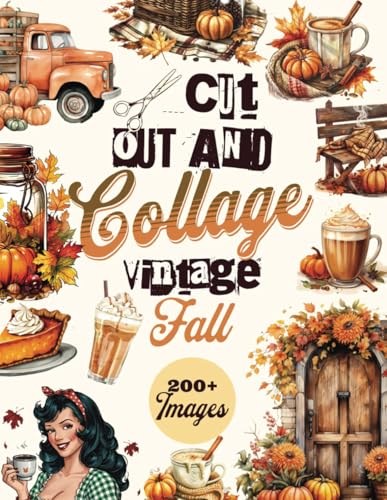 Cut Out and Collage Vintage Fall: This Book Embraces the Cozy Charm of Autumn. A Curated Collection of over 200 Retro Images and Illustrations for ... Scrapbooking, DIY Projects, and More.