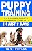 Puppy Training: The Complete Guide To Housebreak Your Puppy in Just 7 Days: puppy training, dog training, puppy house breaking, puppy housetraining, house ... training, puppy training guide, dog tricks)