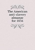 The American anti-slavery almanac for 1836 5519177694 Book Cover