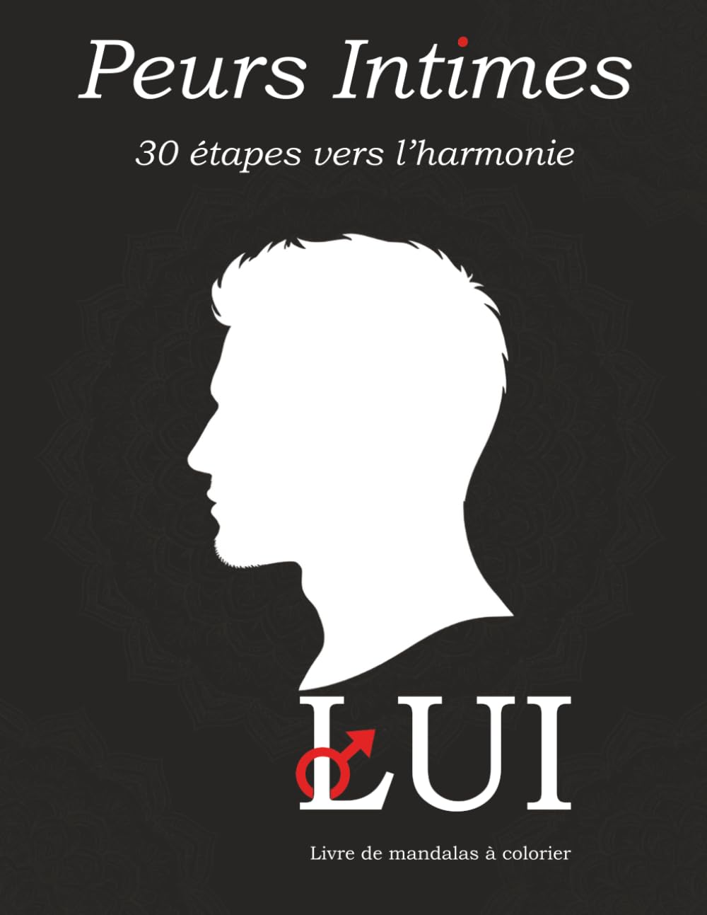 Peurs Intimes — LUI : Mandalas Narratifs pour Hommes — 30 Formes-Pensees Illustrees avec Rituels: Surmonter la Honte et Connexion Authentique par ... Intimes - Voyage Therapeutique en Mandalas)