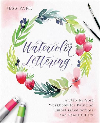 Watercolor Lettering: A Step-by-Step Workbook for Painting Embellished Scripts and Beautiful Art