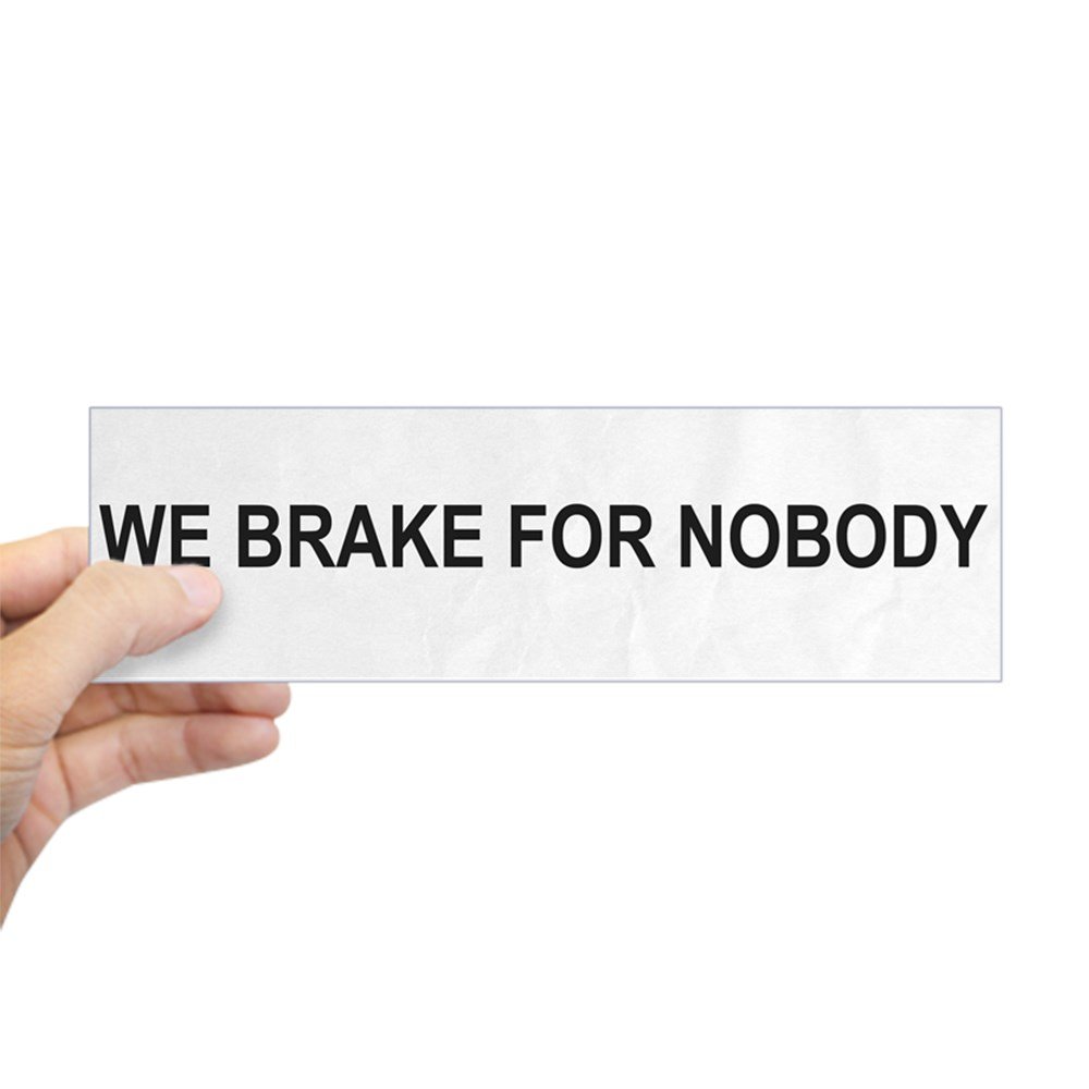 CafePress We Brake for Nobody 10"x3" Rectangle Vinyl Bumper Sticker Car Decal
