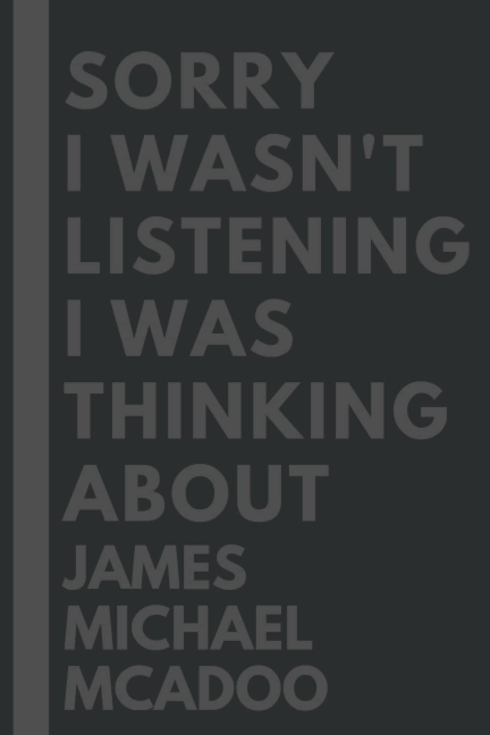 Sorry I wasn't listening I was thinking about James Michael McAdoo: Lined Composition Notebook Journal Birthday Present Gift for James Michael McAdoo Lovers - 6x9 inches - 110Pages