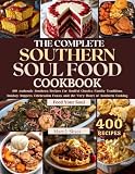 THE COMPLETE SOUTHERN SOUL FOOD COOKBOOK: 400 Authentic Southern Recipes for Soulful Classics, Family Traditions, Sunday Suppers, Celebration Feasts, and ... WORLD KITCHEN SERIES) (English Edition)